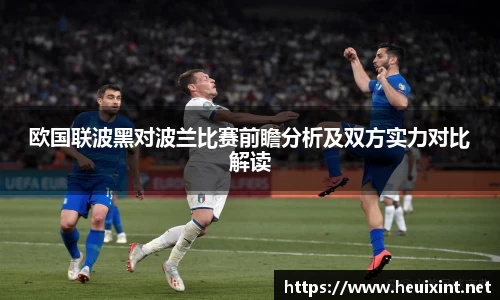 欧国联波黑对波兰比赛前瞻分析及双方实力对比解读
